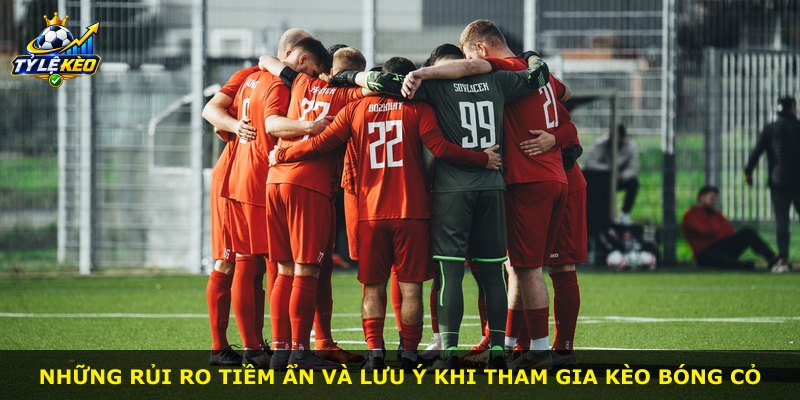Những rủi ro tiềm ẩn và lưu ý khi tham gia kèo bóng cỏ