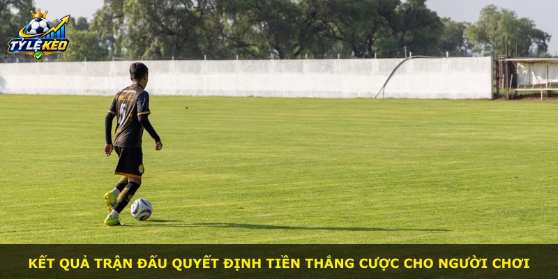 Kết quả trận đấu quyết định tiền thắng cược cho người chơi